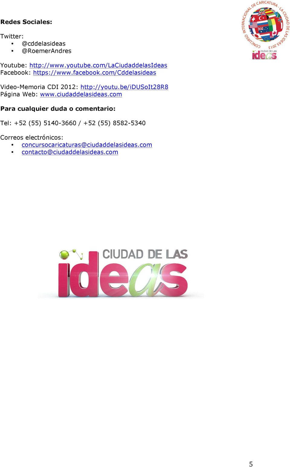 com/cddelasideas Video-Memoria CDI 2012: http://youtu.be/idusoit28r8 Página Web: www.ciudaddelasideas.