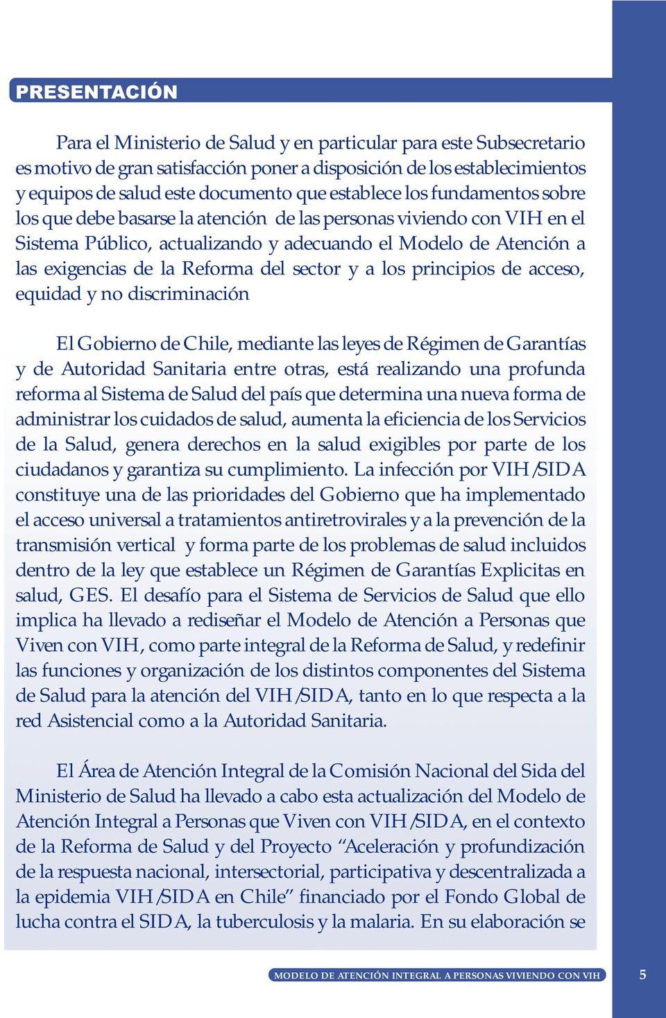 del sector y a los principios de acceso, equidad y no discriminación El Gobierno de Chile, mediante las leyes de Régimen de Garantías y de Autoridad Sanitaria entre otras, está realizando una