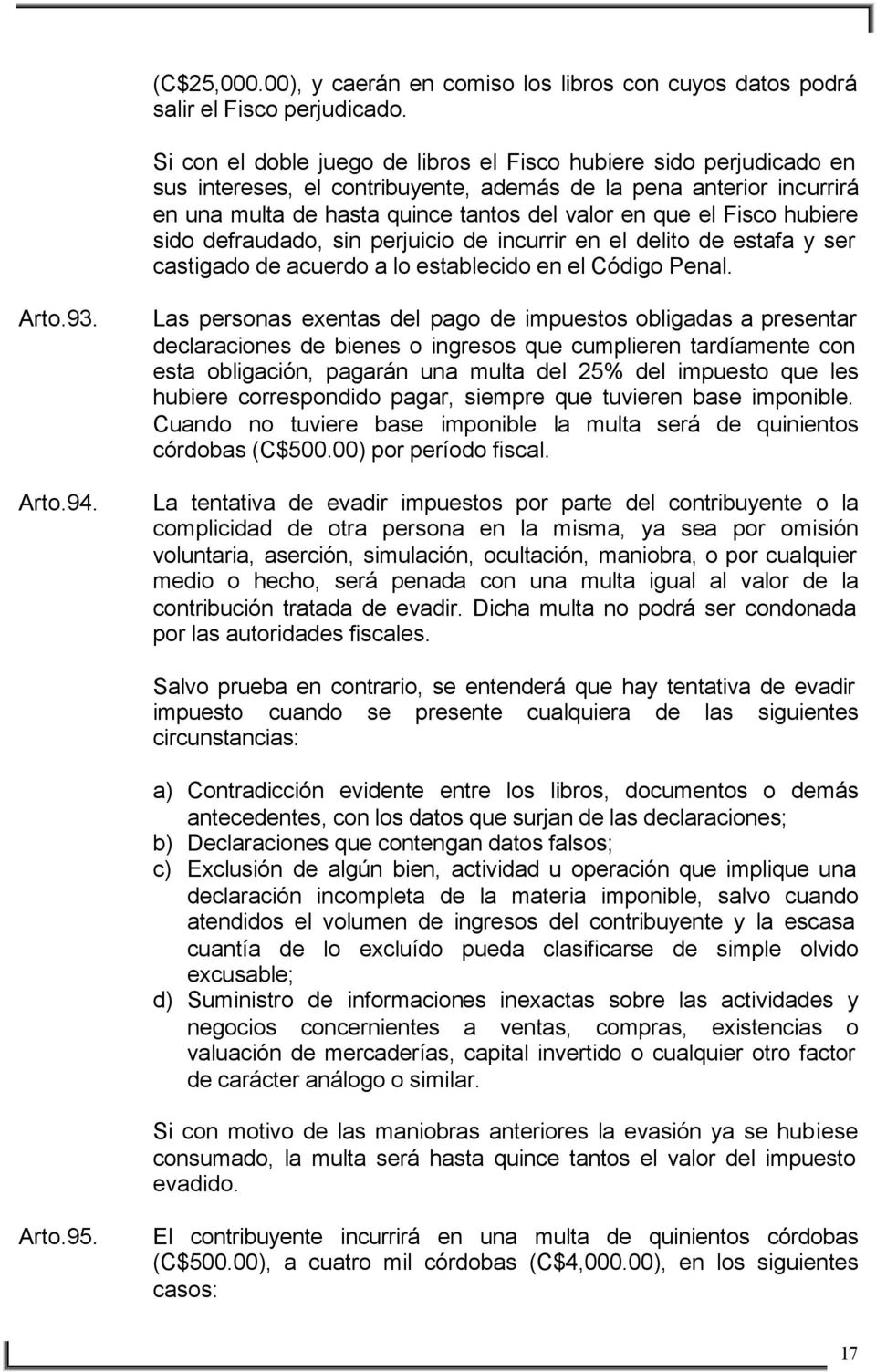Fisco hubiere sido defraudado, sin perjuicio de incurrir en el delito de estafa y ser castigado de acuerdo a lo establecido en el Código Penal. Arto.93. Arto.94.