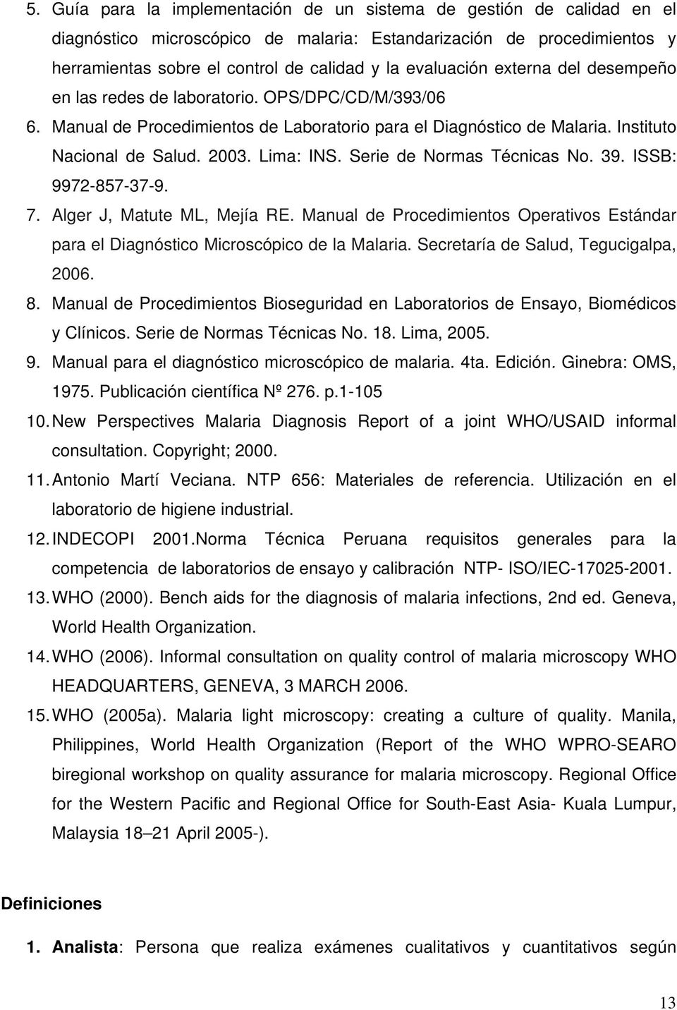 Lima: INS. Serie de Normas Técnicas No. 39. ISSB: 9972-857-37-9. 7. Alger J, Matute ML, Mejía RE. Manual de Procedimientos Operativos Estándar para el Diagnóstico Microscópico de la Malaria.