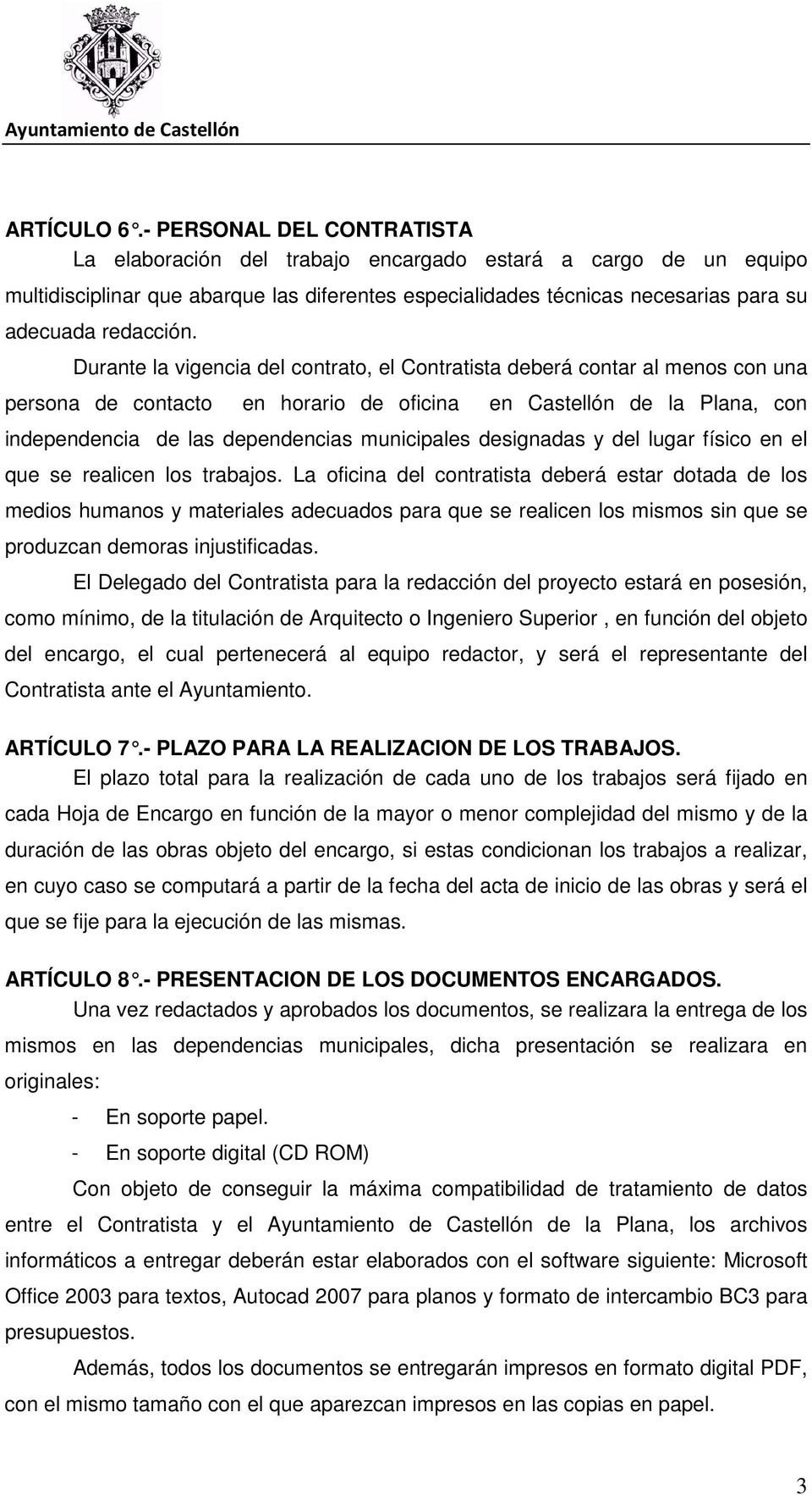 Durante la vigencia del contrato, el Contratista deberá contar al menos con una persona de contacto en horario de oficina en Castellón de la Plana, con independencia de las dependencias municipales