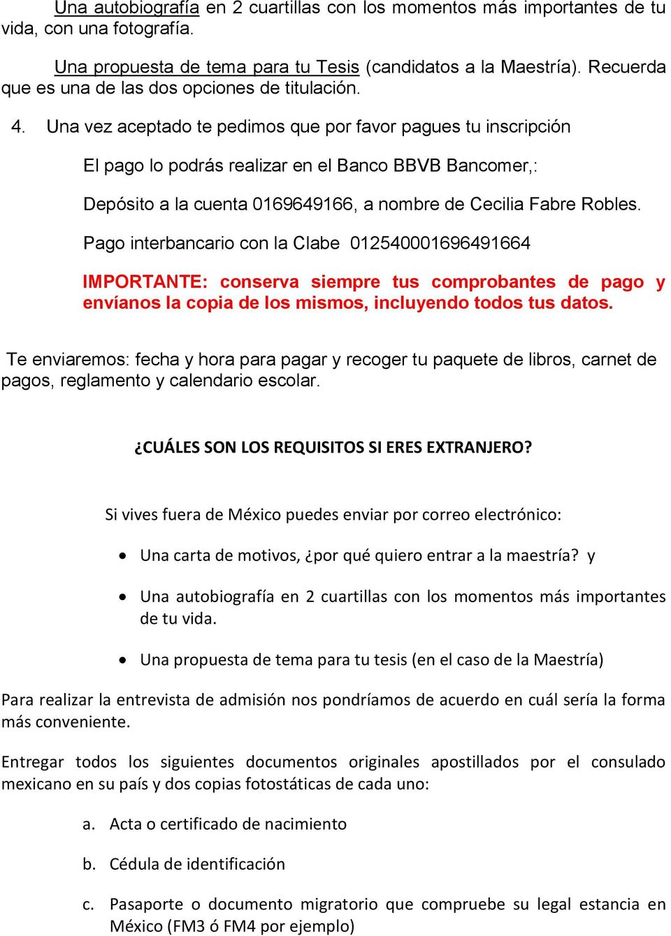 Una vez aceptado te pedimos que por favor pagues tu inscripción El pago lo podrás realizar en el Banco BBVB Bancomer,: Depósito a la cuenta 0169649166, a nombre de Cecilia Fabre Robles.
