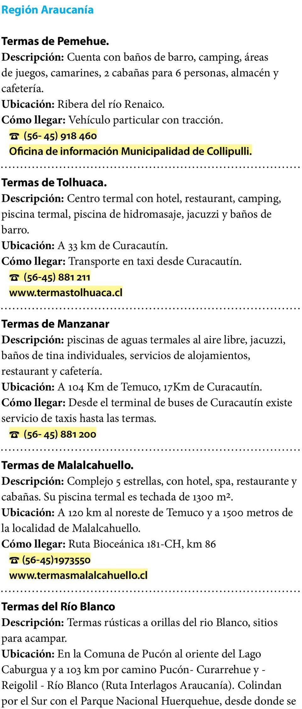 Descripción: Centro termal con hotel, restaurant, camping, piscina termal, piscina de hidromasaje, jacuzzi y baños de barro. Ubicación: A 33 km de Curacautín.