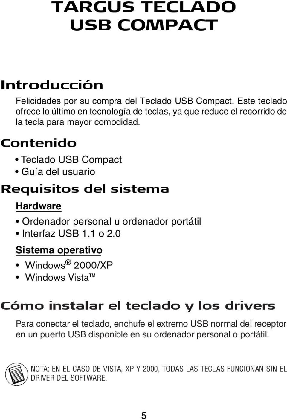 Contenido Teclado USB Compact Guía del usuario Requisitos del sistema Hardware Ordenador personal u ordenador portátil Interfaz USB 1.1 o 2.