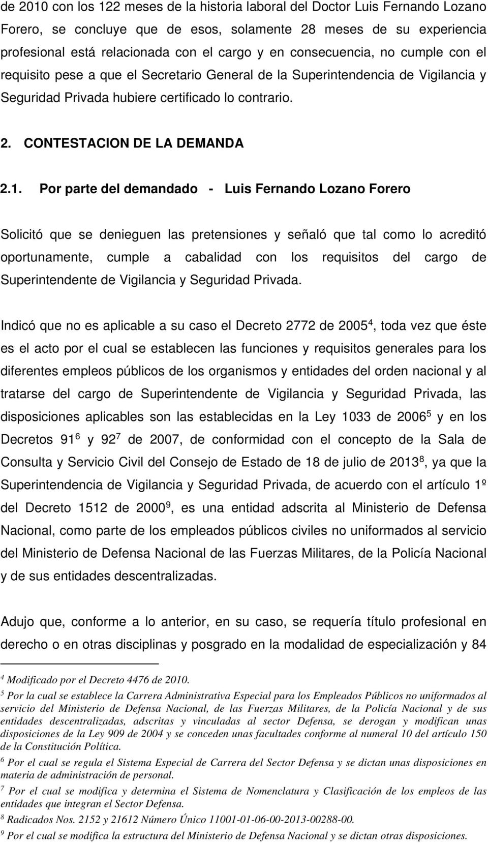 Por parte del demandado - Luis Fernando Lozano Forero Solicitó que se denieguen las pretensiones y señaló que tal como lo acreditó oportunamente, cumple a cabalidad con los requisitos del cargo de