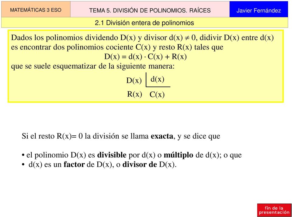 C(x) + R(x) que se suele esquematizar de la siguiente manera: D(x) R(x) d(x) C(x) Si el resto R(x)= 0 la