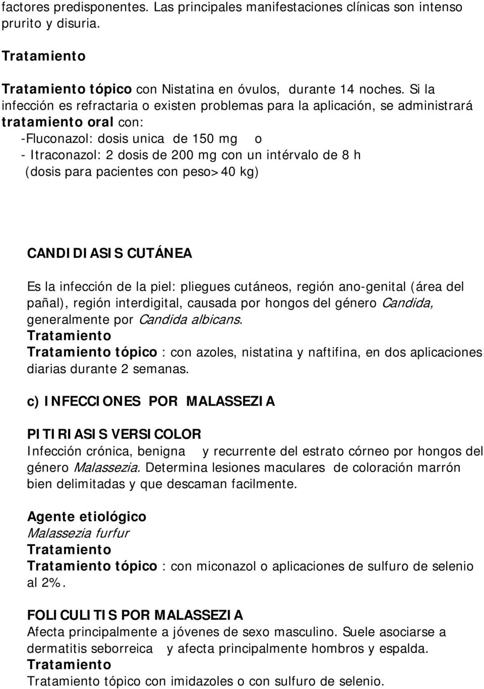 8 h (dosis para pacientes con peso>40 kg) CANDIDIASIS CUTÁNEA Es la infección de la piel: pliegues cutáneos, región ano-genital (área del pañal), región interdigital, causada por hongos del género