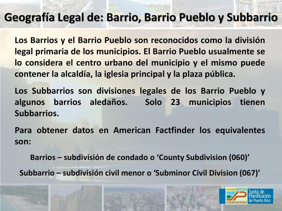 Los Subbarrios son divisiones legales de los Barrio Pueblo y algunos barrios aledaños. Solo 23 municipios tienen Subbarrios.