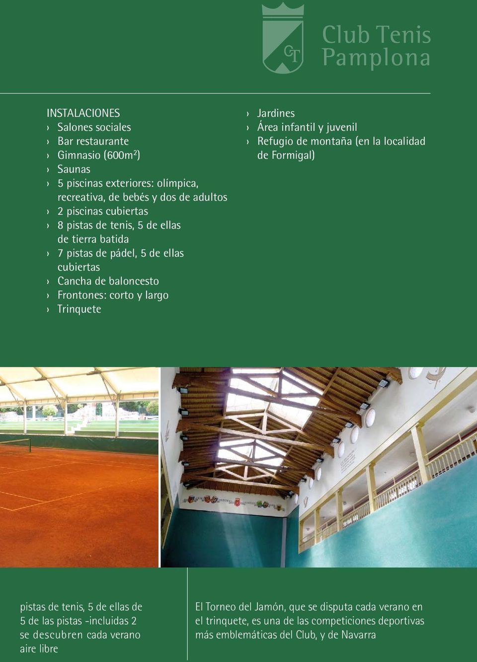 Jardines Área infantil y juvenil Refugio de montaña (en la localidad de Formigal) pistas de tenis, 5 de ellas de 5 de las pistas -incluidas 2 se descubren