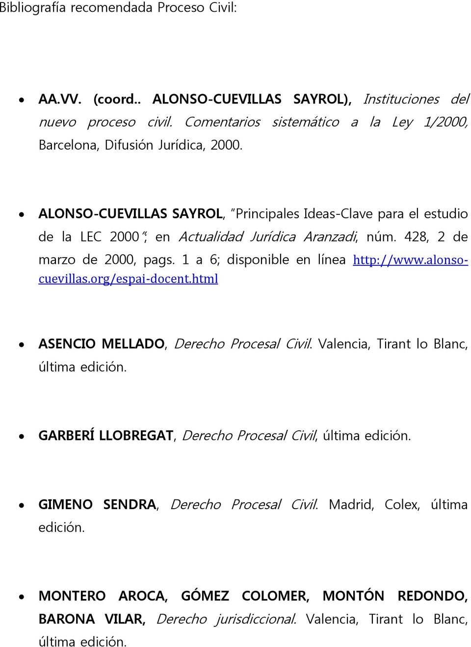 ALONSO-CUEVILLAS SAYROL, Principales Ideas-Clave para el estudio de la LEC 2000 ; en Actualidad Jurídica Aranzadi, núm. 428, 2 de marzo de 2000, pags. 1 a 6; disponible en línea http://www.