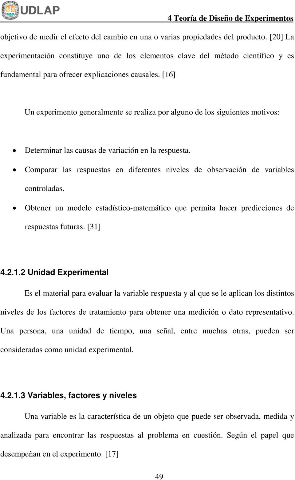 [16] Un experimento generalmente se realiza por alguno de los siguientes motivos: Determinar las causas de variación en la respuesta.