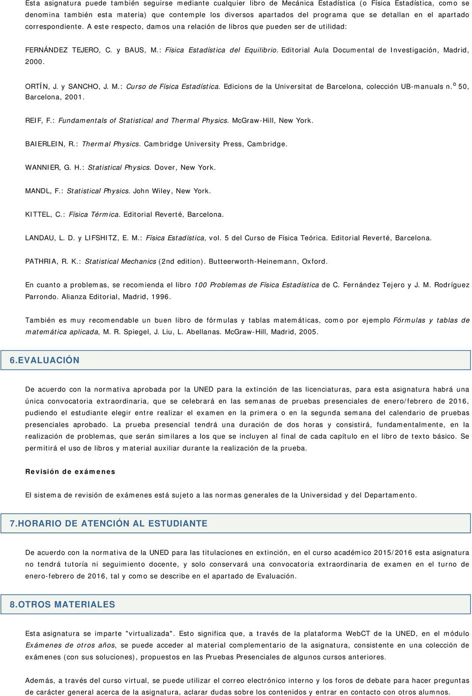 Editorial Aula Documental de Investigación, Madrid, 2000. ORTÍN, J. y SANCHO, J. M.: Curso de Física Estadística. Edicions de la Universitat de Barcelona, colección UB-manuals n.