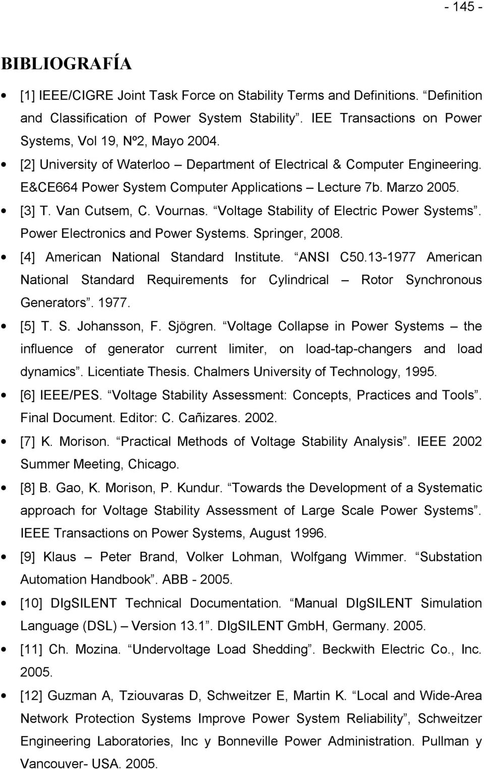 Marzo 2005. [3] T. Van Cutsem, C. Vournas. Voltage Stability of Electric Power Systems. Power Electronics and Power Systems. Springer, 2008. [4] American National Standard Institute. ANSI C50.