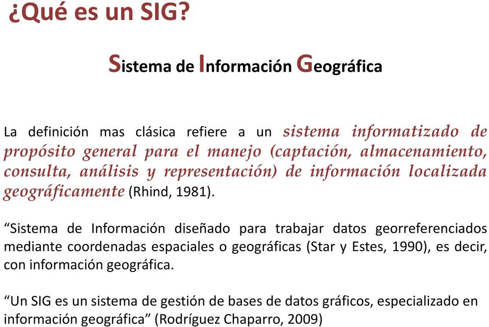 almacenamiento, consulta, análisis y representación) de información localizada geográficamente(rhind, 1981).