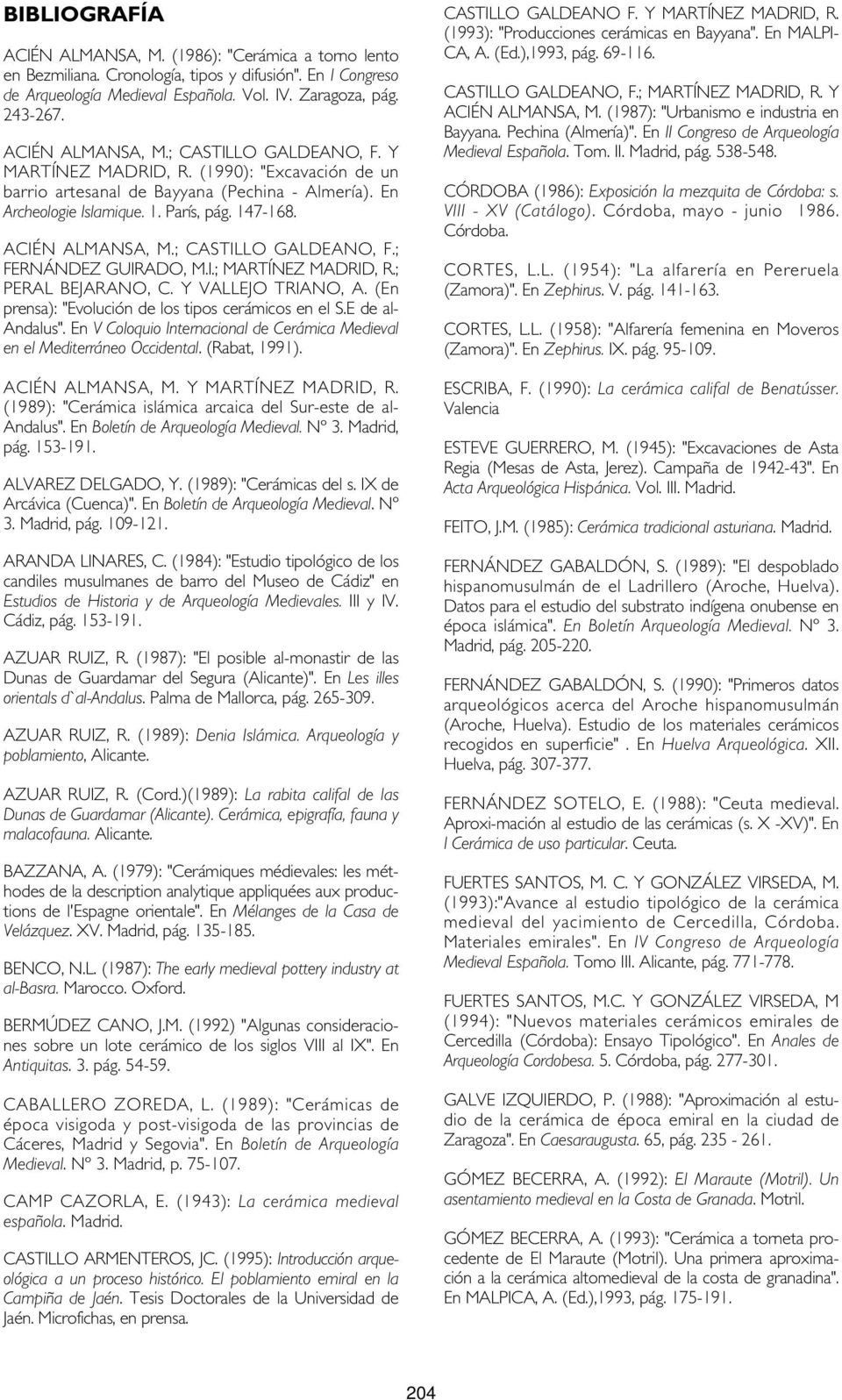 ACIÉN ALMANSA, M.; CASTILLO GALDEANO, F.; FERNÁNDEZ GUIRADO, M.I.; MARTÍNEZ MADRID, R.; PERAL BEJARANO, C. Y VALLEJO TRIANO, A. (En prensa): "Evolución de los tipos cerámicos en el S.