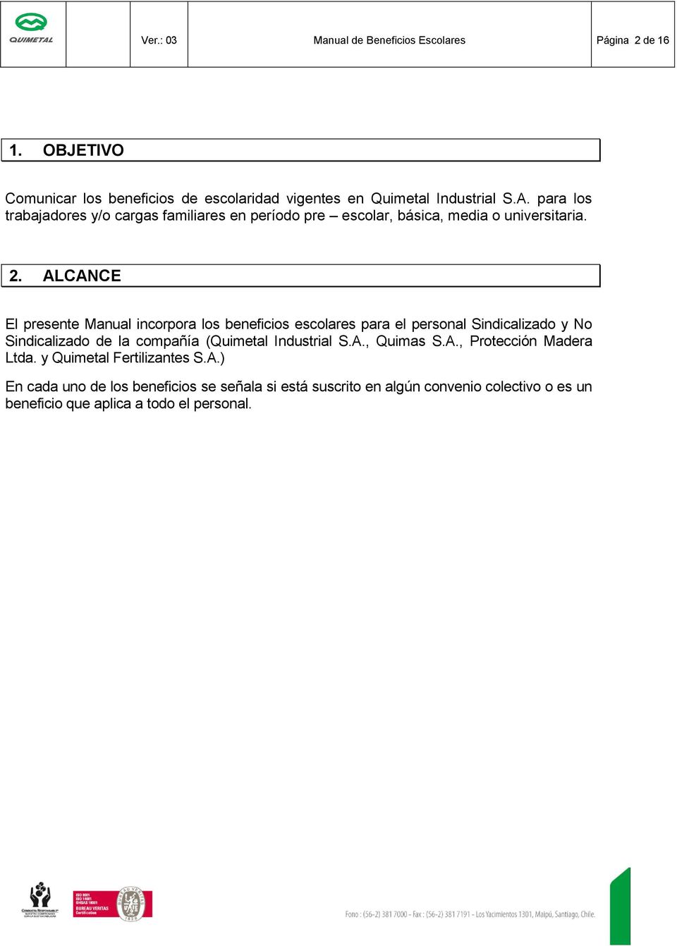 ALCANCE El presente Manual incorpora los beneficios escolares para el personal Sindicalizado y No Sindicalizado de la compañía (Quimetal Industrial S.