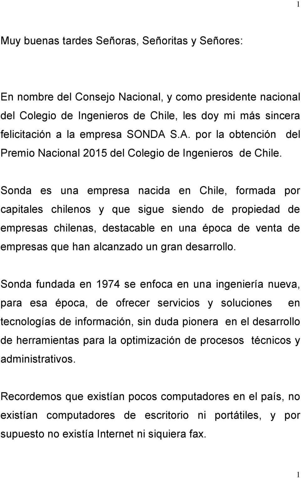 Sonda es una empresa nacida en Chile, formada por capitales chilenos y que sigue siendo de propiedad de empresas chilenas, destacable en una época de venta de empresas que han alcanzado un gran