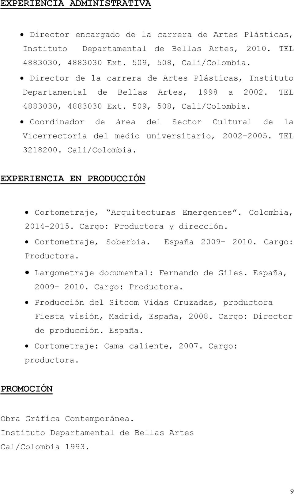 Coordinador de área del Sector Cultural de la Vicerrectoría del medio universitario, 2002-2005. TEL 3218200. Cali/Colombia. EXPERIENCIA EN PRODUCCIÓN Cortometraje, Arquitecturas Emergentes.