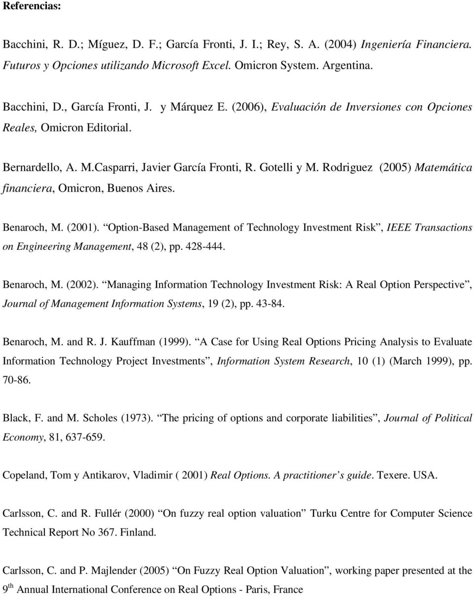 Rodriguez (25) Matemática financiera, Omicron, Buenos Aires. Benaroch, M. (21). Option-Based Management of Technology Investment Risk, IEEE Transactions on Engineering Management, 48 (2), pp. 428-444.
