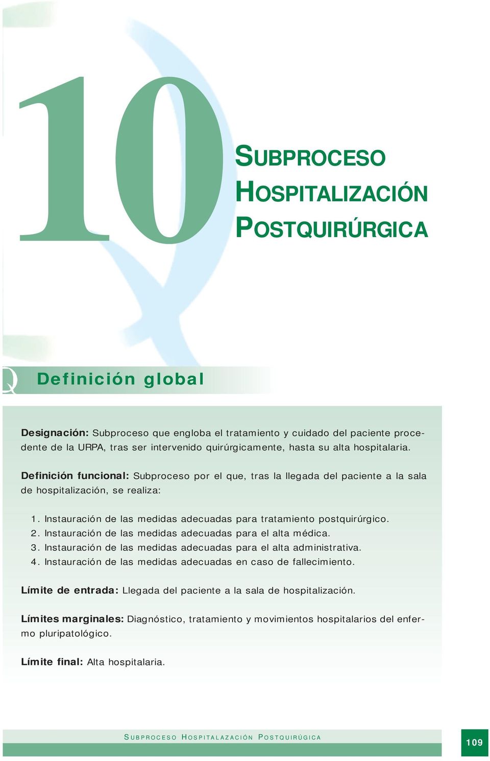 Instauración de las medidas adecuadas para tratamiento postquirúrgico. 2. Instauración de las medidas adecuadas para el alta médica. 3.