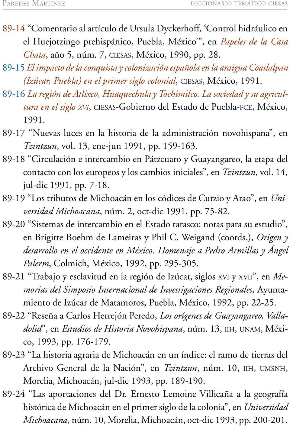89-16 La región de Atlixco, Huaquechula y Tochimilco. La sociedad y su agricultura en el siglo XVI, CIESAS-Gobierno del Estado de Puebla-FCE, México, 1991.