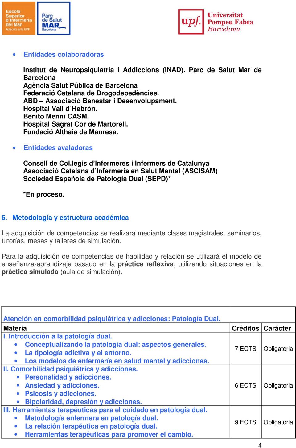 legis d Infermeres i Infermers de Catalunya Associació Catalana d Infermeria en Salut Mental (ASCISAM) Sociedad Española de Patología Dual (SEPD)* *En proceso. 6.
