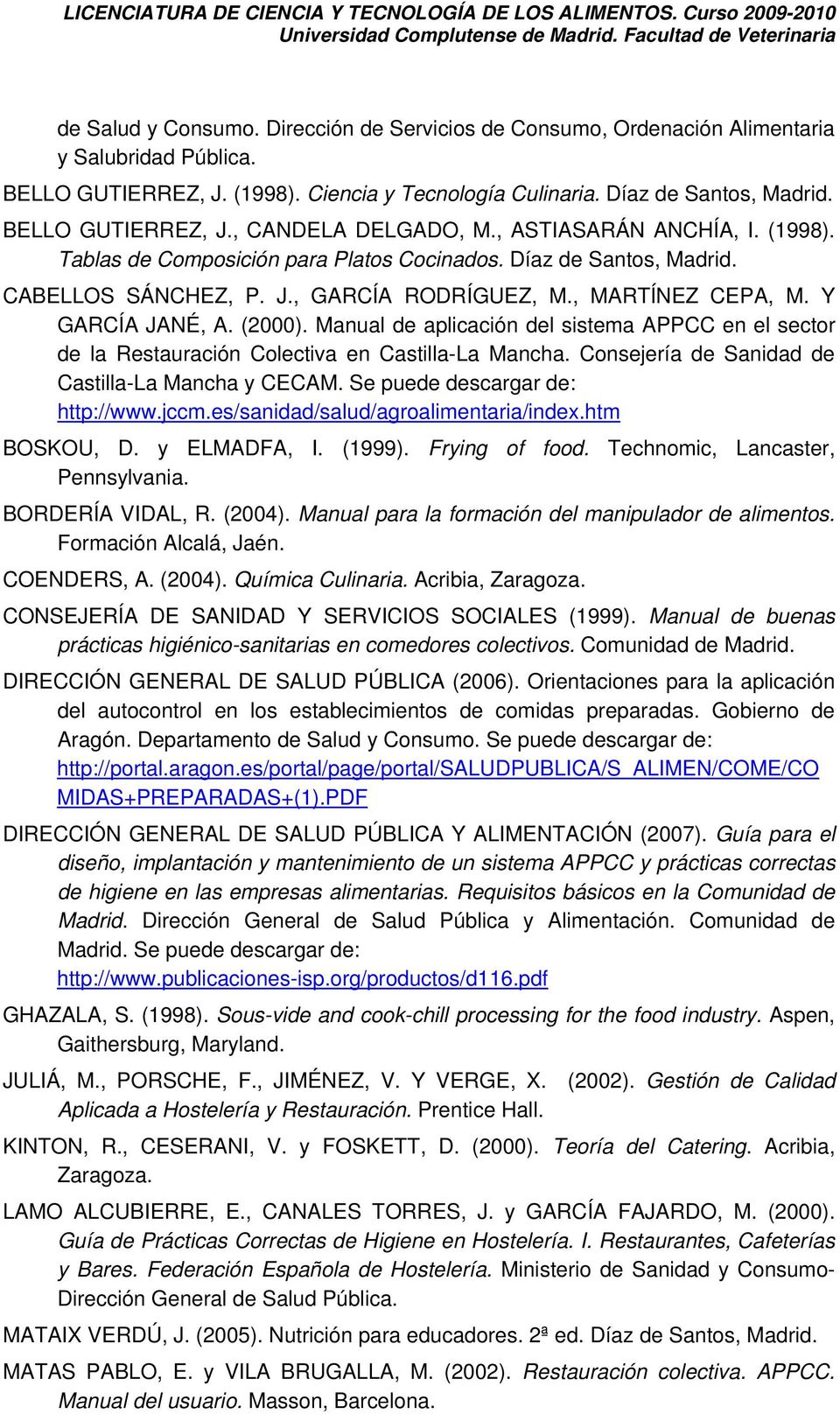 , MARTÍNEZ CEPA, M. Y GARCÍA JANÉ, A. (2000). Manual de aplicación del sistema APPCC en el sector de la Restauración Colectiva en Castilla-La Mancha.