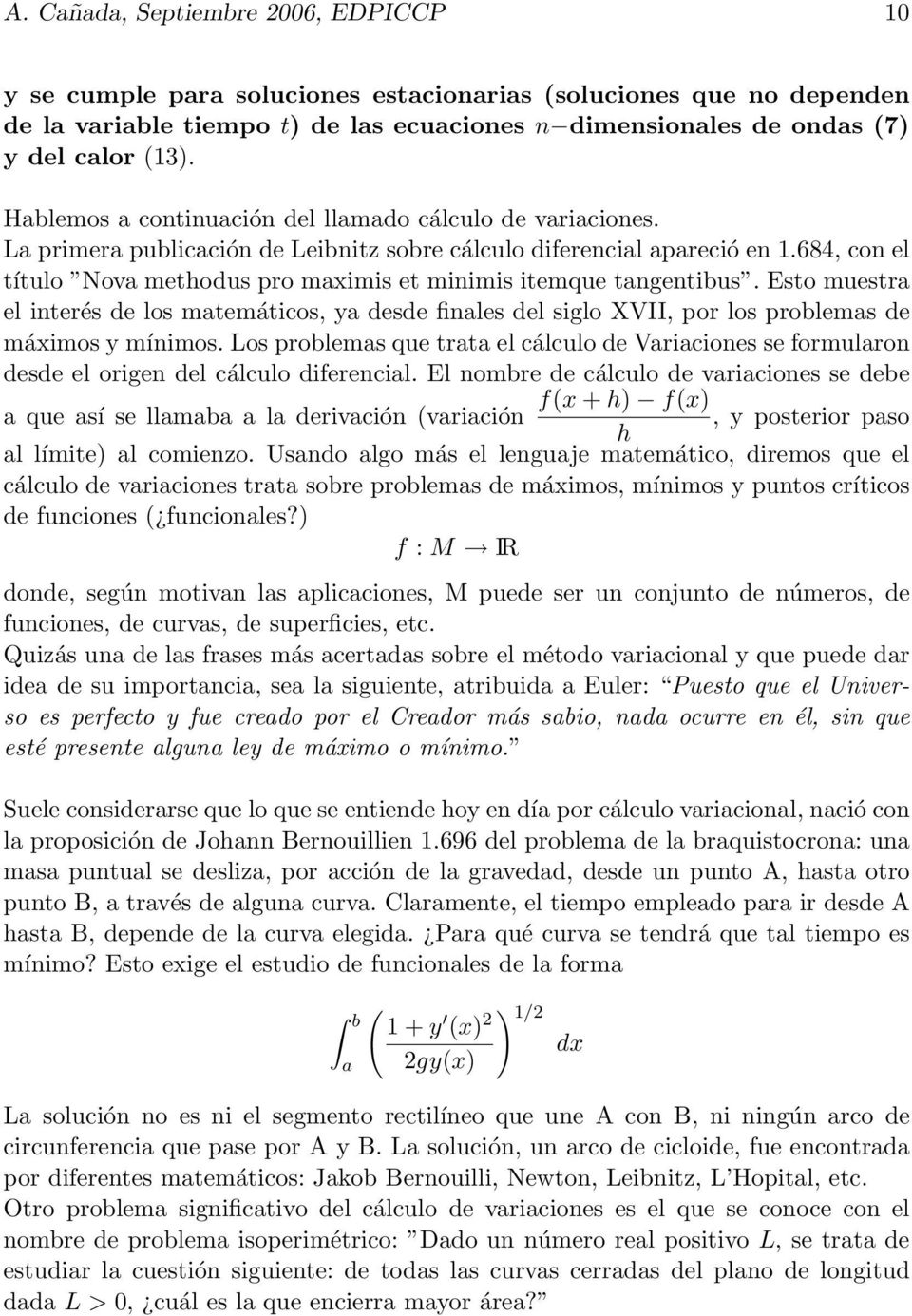 684, con el título Nova methodus pro maximis et minimis itemque tangentibus. Esto muestra el interés de los matemáticos, ya desde finales del siglo XVII, por los problemas de máximos y mínimos.