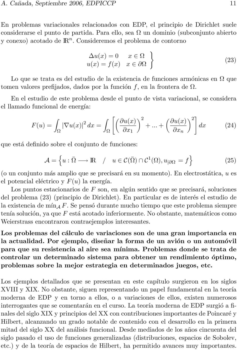 Consideremos el problema de contorno u(x) = 0 u(x) = f(x) } x Ω x Ω Lo que se trata es del estudio de la existencia de funciones armónicas en Ω que tomen valores prefijados, dados por la función f,