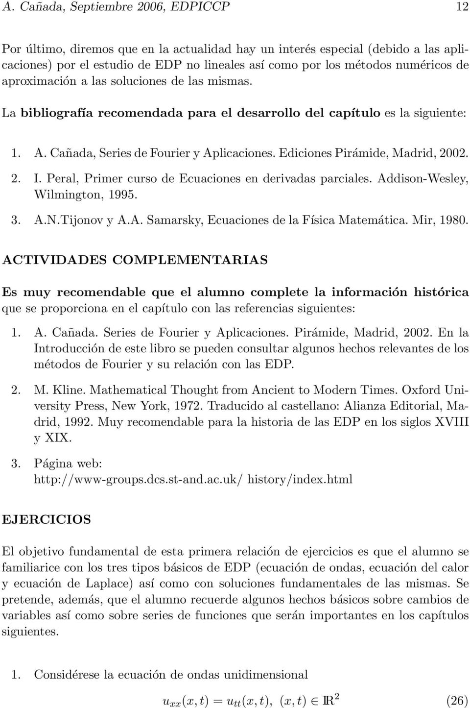 Ediciones Pirámide, Madrid, 2002. 2. I. Peral, Primer curso de Ecuaciones en derivadas parciales. Addison-Wesley, Wilmington, 1995. 3. A.N.Tijonov y A.A. Samarsky, Ecuaciones de la Física Matemática.