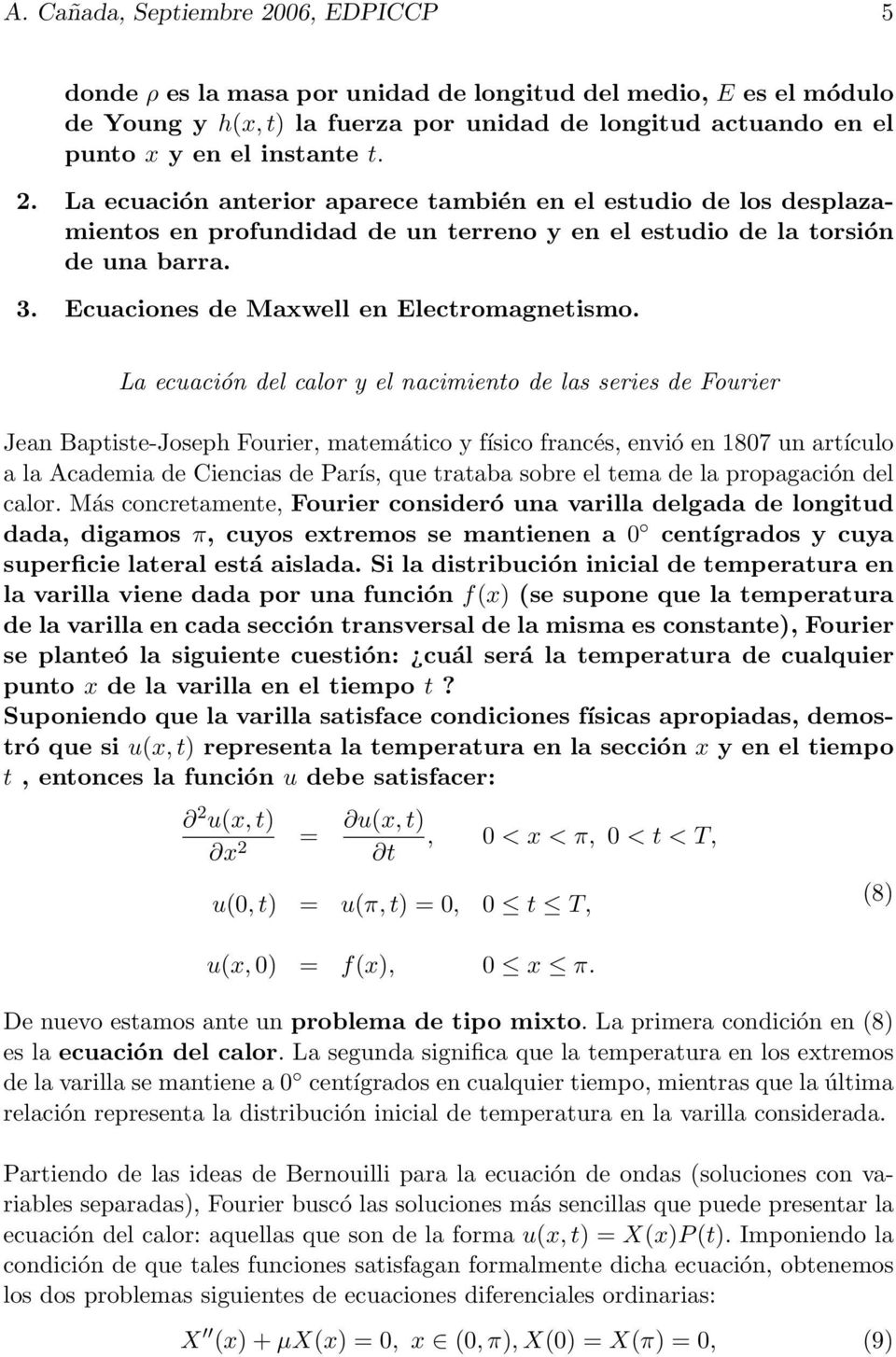 La ecuación del calor y el nacimiento de las series de Fourier Jean Baptiste-Joseph Fourier, matemático y físico francés, envió en 1807 un artículo a la Academia de Ciencias de París, que trataba