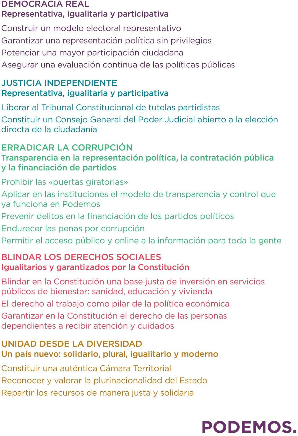 Constituir un Consejo General del Poder Judicial abierto a la elección directa de la ciudadanía ERRADICAR LA CORRUPCIÓN Transparencia en la representación política, la contratación pública y la