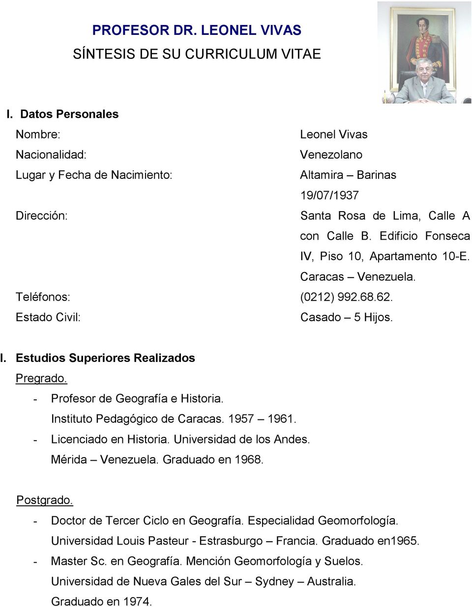 Edificio Fonseca IV, Piso 10, Apartamento 10-E. Caracas Venezuela. Teléfonos: (0212) 992.68.62. Estado Civil: Casado 5 Hijos. I. Estudios Superiores Realizados Pregrado.