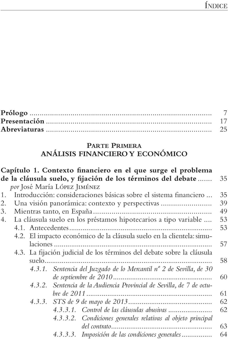 Introducción: consideraciones básicas sobre el sistema financiero... 35 2. Una visión panorámica: contexto y perspectivas... 39 3. Mientras tanto, en España... 49 4.
