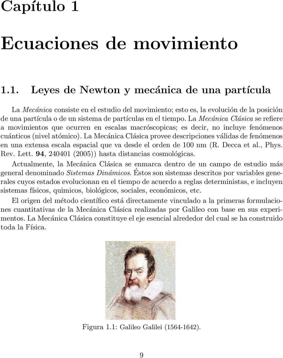 1. Leyes de Newton y mecánica de una partícula La Mecánica consiste en el estudio del movimiento; esto es, la evolución de la posición de una partícula o de un sistema de partículas en el tiempo.