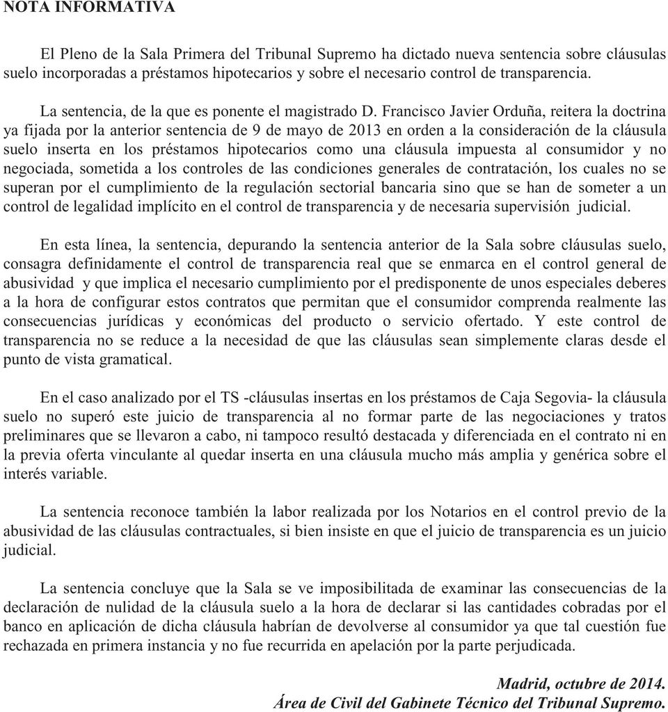 Francisco Javier Orduña, reitera la doctrina ya fijada por la anterior sentencia de 9 de mayo de 2013 en orden a la consideración de la cláusula suelo inserta en los préstamos hipotecarios como una