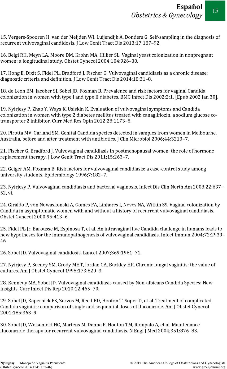 Hong E, Dixit S, Fidel PL, Bradford J, Fischer G. Vulvovaginal candidiasis as a chronic disease: diagnostic criteria and definition. J Low Genit Tract Dis 2014;18:31 8. 18.
