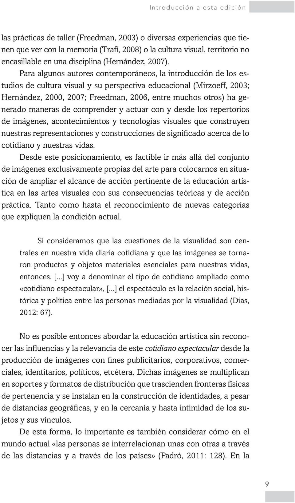 Para algunos autores contemporáneos, la introducción de los estudios de cultura visual y su perspectiva educacional (Mirzoeff, 2003; Hernández, 2000, 2007; Freedman, 2006, entre muchos otros) ha
