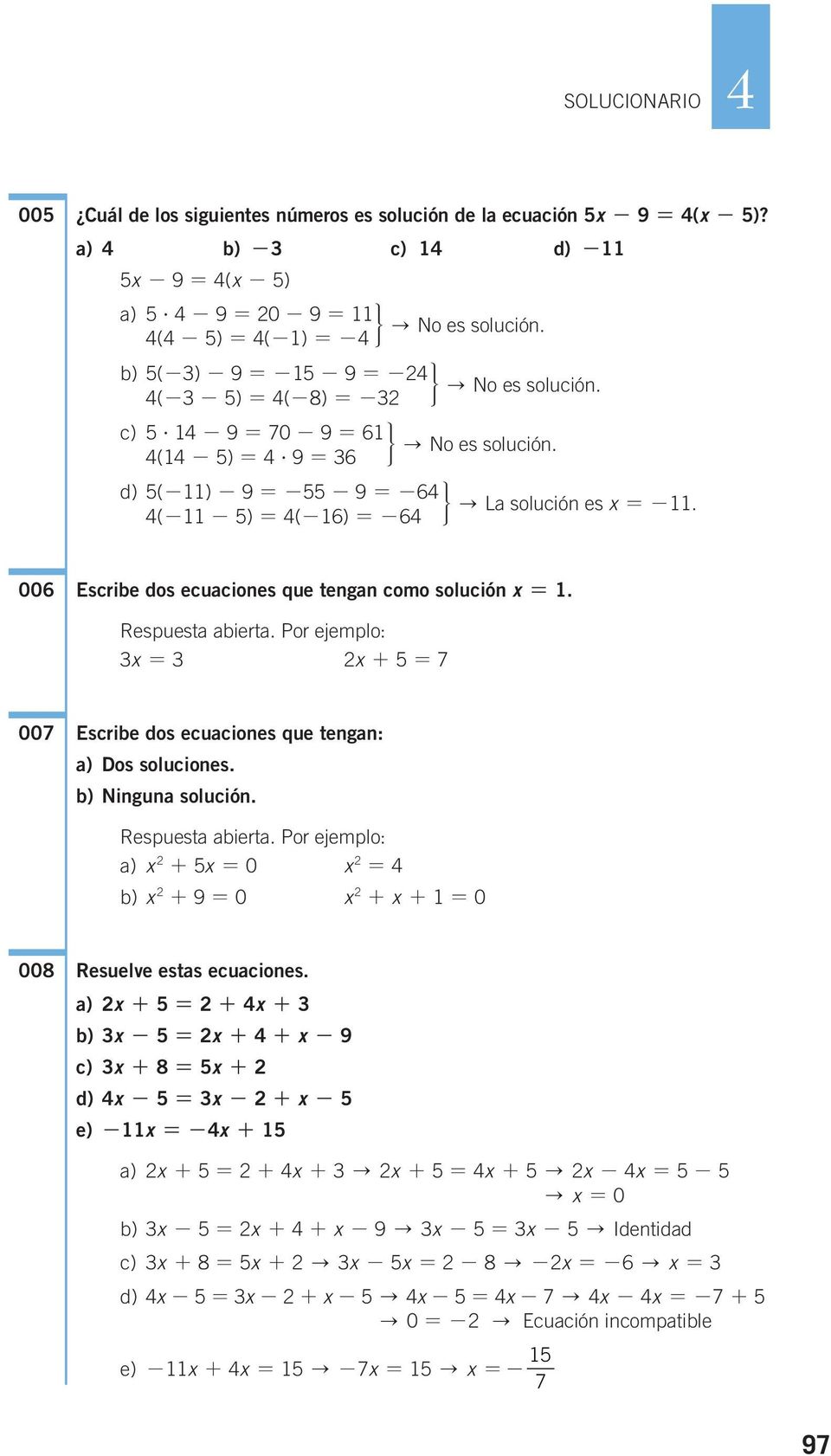Por ejemplo: + 7 007 Escribe dos ecuaciones que tengan: a) Dos soluciones. b) Ninguna solución. Respuesta abierta. Por ejemplo: a) + 0 b) + 9 0 + + 0 008 Resuelve estas ecuaciones.