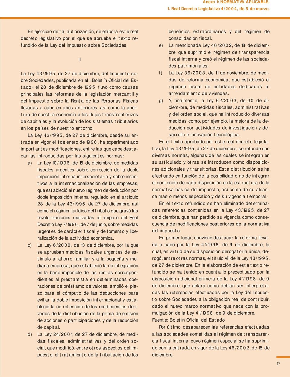 II La Ley 43/1995, de 27 de diciembre, del Impuesto sobre Sociedades, publicada en el «Boletín Oficial del Estado» el 28 de diciembre de 1995, tuvo como causas principales las reformas de la