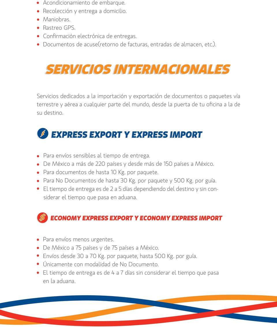 destino. EXPRESS EXPORT Y EXPRESS IMPORT Para envíos sensibles al tiempo de entrega. De México a más de 220 países y desde más de 150 países a México. Para documentos de hasta 10 Kg. por paquete.