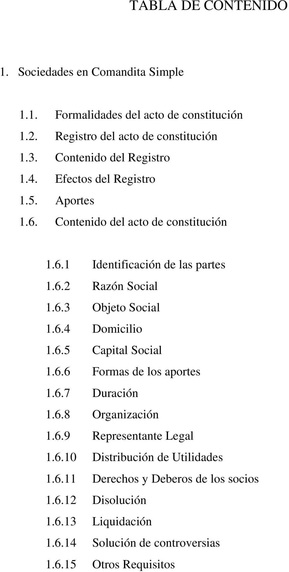 6.3 Objeto Social 1.6.4 Domicilio 1.6.5 Capital Social 1.6.6 Formas de los aportes 1.6.7 Duración 1.6.8 Organización 1.6.9 Representante Legal 1.6.10 Distribución de Utilidades 1.