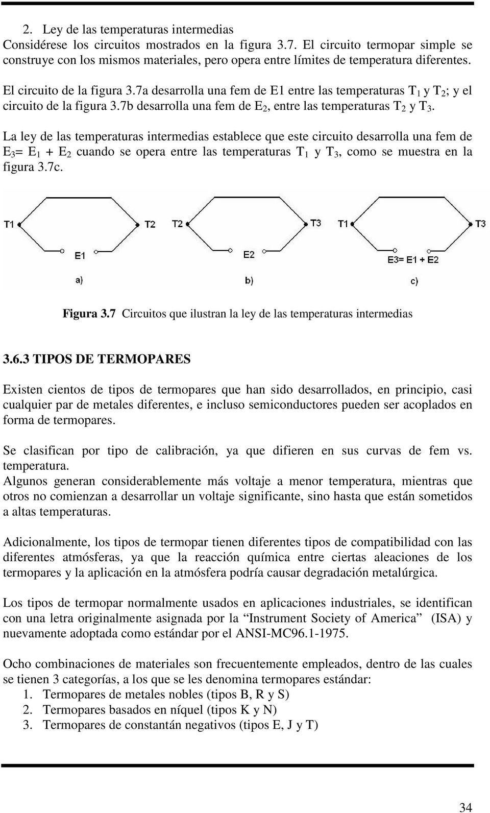 7a desarrolla una fem de E1 entre las temperaturas T 1 y T 2 ; y el circuito de la figura 3.7b desarrolla una fem de E 2, entre las temperaturas T 2 y T 3.