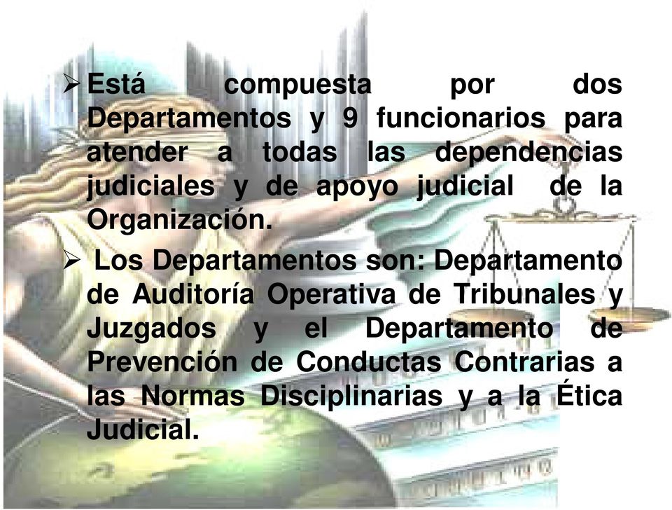 Los Departamentos son: Departamento de Auditoría Operativa de Tribunales y Juzgados