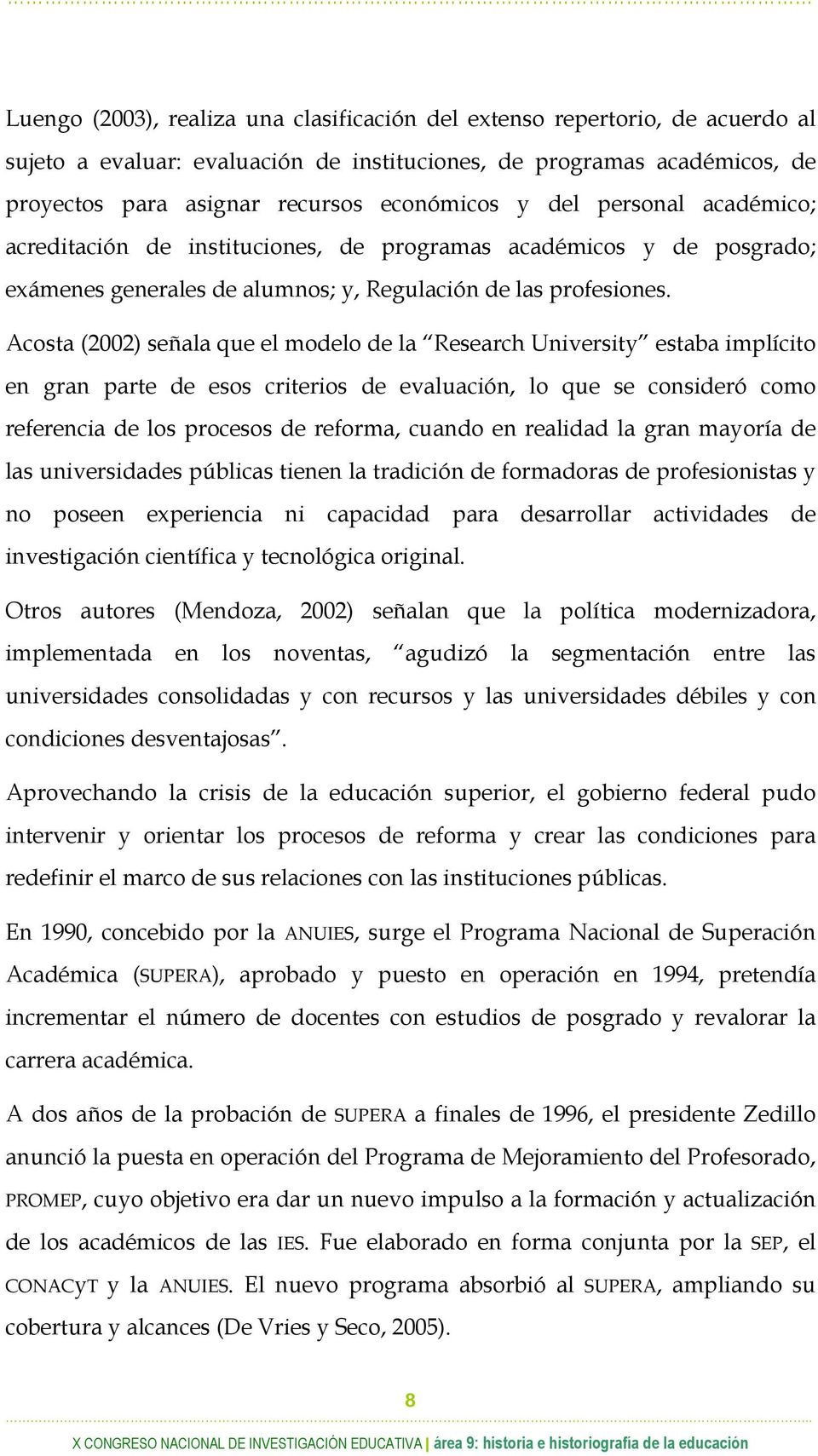 Acosta (2002) señala que el modelo de la Research University estaba implícito en gran parte de esos criterios de evaluación, lo que se consideró como referencia de los procesos de reforma, cuando en