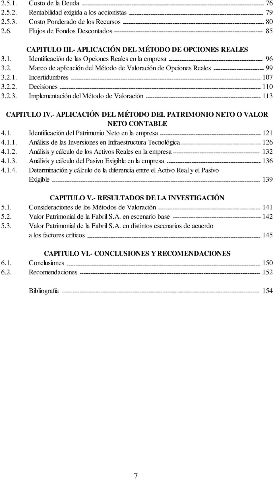 2.2. Decisiones 110 3.2.3. Implementación del Método de Valoración 113 CAPITULO IV.- APLICACIÓN DEL MÉTODO DEL PATRIMONIO NETO O VALOR NETO CONTABLE 4.1. Identificación del Patrimonio Neto en la empresa 121 4.