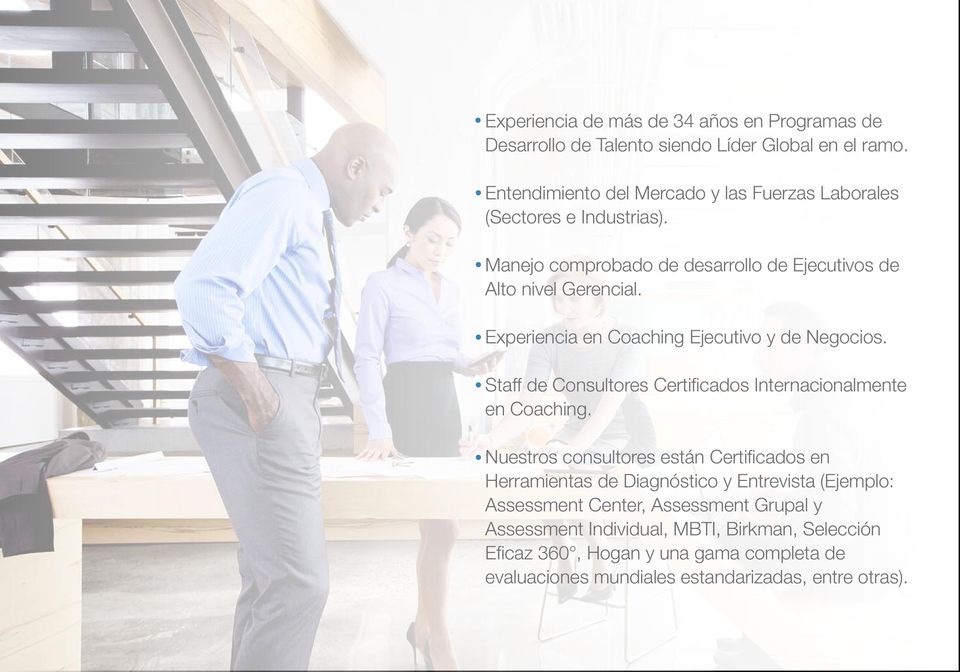 Experiencia en Coaching Ejecutivo y de Negocios. Staff de Consultores Certificados Internacionalmente en Coaching.