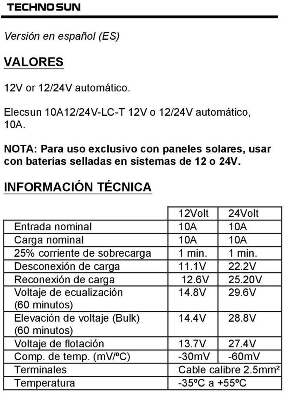 INFORMACIÓN TÉCNICA 12Volt 24Volt Entrada nominal 10A 10A Carga nominal 10A 10A 25% corriente de sobrecarga 1 min. 1 min. Desconexión de carga 11.1V 22.