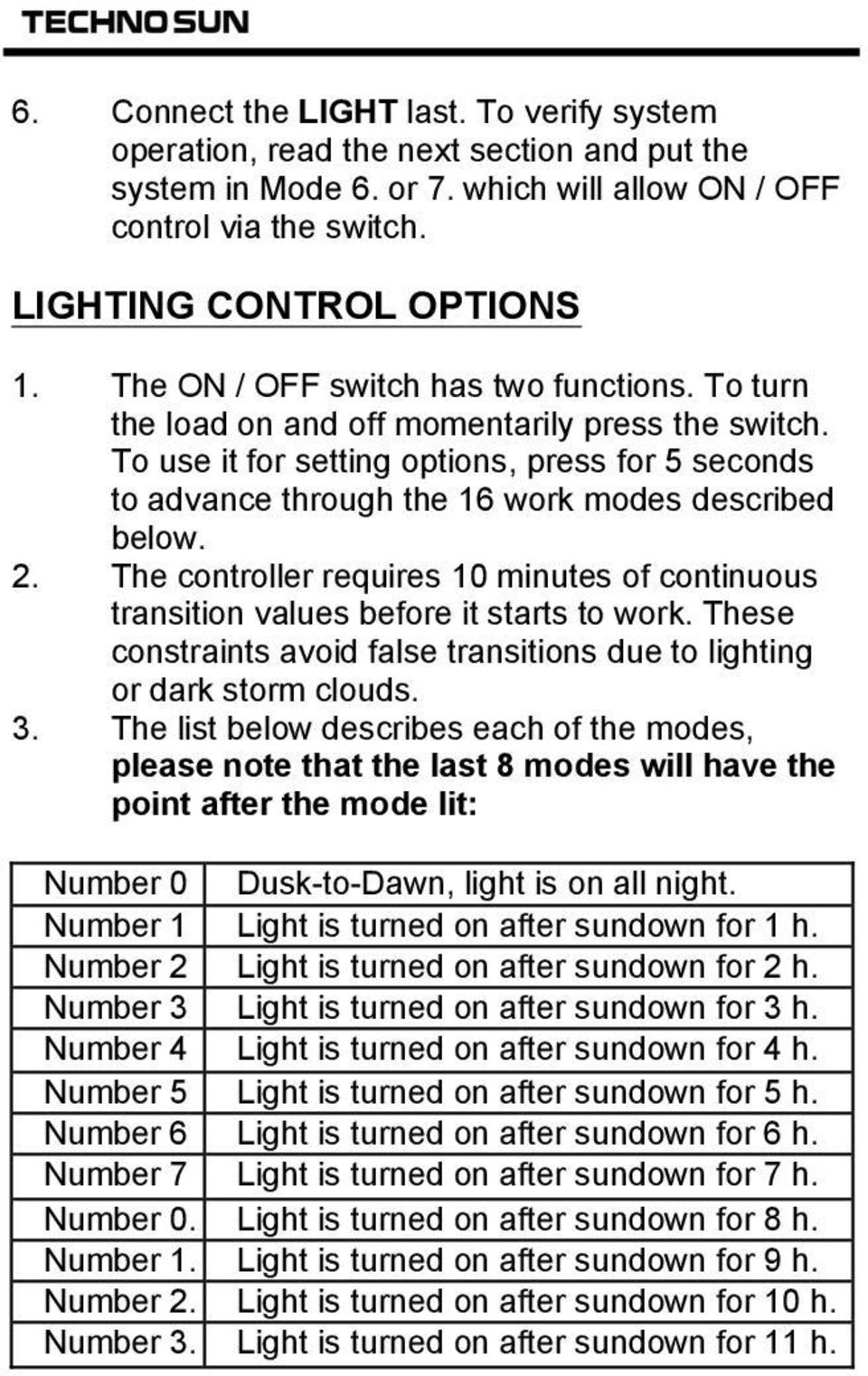 To use it for setting options, press for 5 seconds to advance through the 16 work modes described below. 2. The controller requires 10 minutes of continuous transition values before it starts to work.
