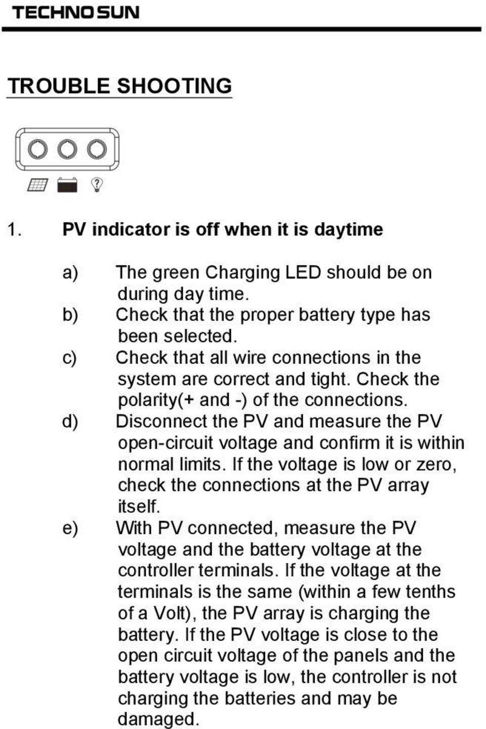 d) Disconnect the PV and measure the PV open-circuit voltage and confirm it is within normal limits. If the voltage is low or zero, check the connections at the PV array itself.